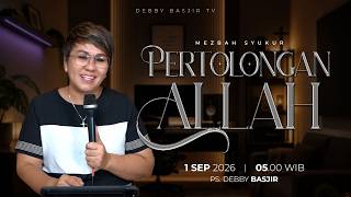 MEZBAH SYUKUR SELASA 1 SEP 2026 - PK. 05.00 'PERTOLONGAN ALLAH' - PS. DEBBY BASJIR