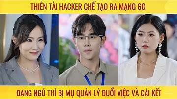 Thiên tài Hacker chế tạo ra mạng 6G đang ngủ thì bị mụ quản lý đuổi việc và cái kết