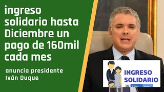 INGRESO SOLIDARIO HASTA DICIEMBRE, Confirma presidente Duque, 160000 cada mes