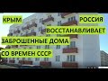 Крым. Заброшенные дома с СССР восстанавливает Россия.