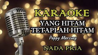 YANG HITAM TETAPLAH HITAM - POPPY MERCURY || KARAOKE PRIA