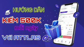 Hướng Dẫn Kiếm Ngay 500k Mỗi Ngày Trên APP Attlas Mà Không Cần Bỏ Vốn - Kiếm Tiền Miễn Phí