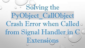 Solving the PyObject_CallObject Crash Error when Called from Signal Handler in C Extensions