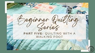 Beginner Quilting Series Part Five: Quilting With A Walking Foot; Quilting Designs & Tips