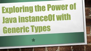 Full Exploring the Power of Java instanceOf with Generic Types Update