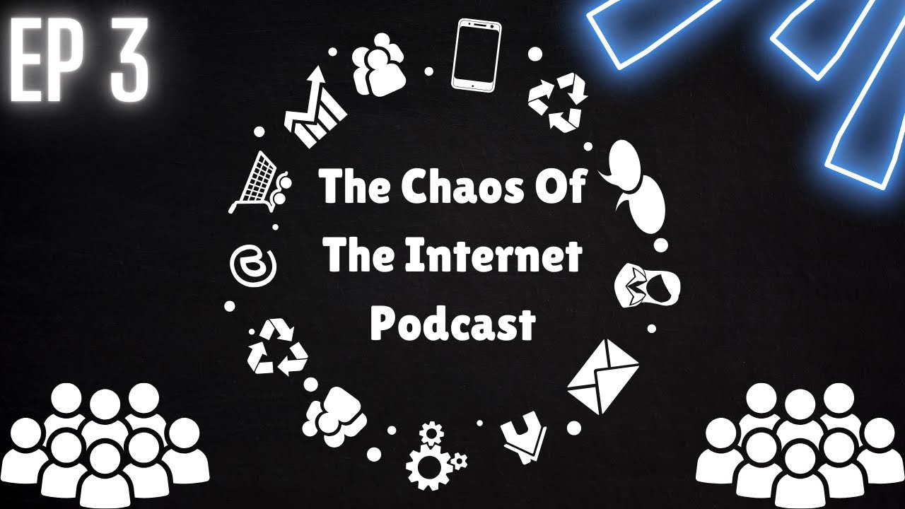 The Chaos Of The Internet Podcast - EP 3 - YouTube