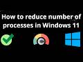 How to Reduce Number of Processes in Windows 11 - Complete Guide