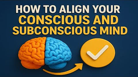 HOW TO ALIGN YOUR CONSCIOUS AND SUBCONSCIOUS MIND