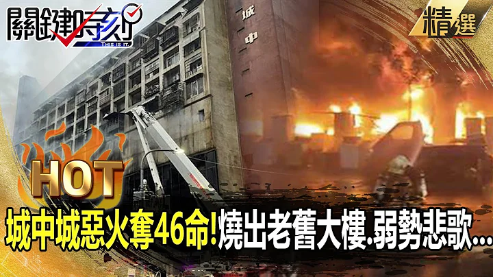 【关键热话题】高雄史上最惨 城中城恶火夺46命！烧出老旧大楼、弱势悲歌...【关键时刻】-刘宝杰 黄世聪 吴子嘉 李正皓 王瑞德 马西屏 - 天天要闻