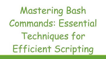 Mastering Bash Commands: Essential Techniques for Efficient Scripting