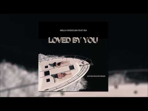 Melih Aydogan feat. Ria - Loved by You (Anton Ishutin Remix)