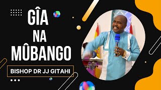 GÎA NA MÛBANGO (part 1) | BISHOP DR JJ GITAHI