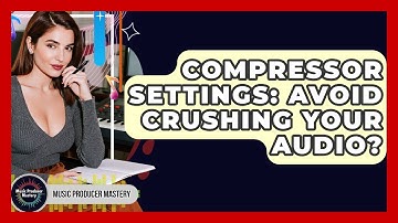 Compressor Settings: Avoid Crushing Your Audio? - Music Producer Mastery