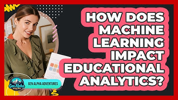 How Does Machine Learning Impact Educational Analytics? - Gen Alpha Adventures