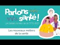 Parlons santé ! Les nouveaux métiers de la santé