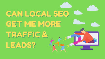 Local SEO Series: Part 3 - Can Local SEO Get Me More Traffic and Leads?
