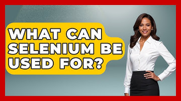 What Can Selenium Be Used For? - Emerging Tech Insider