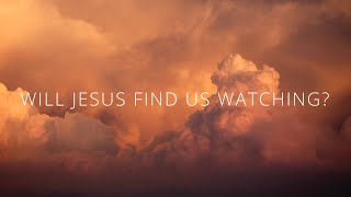 Will Jesus Find Us Watching?