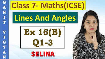 Lines and Angles | ICSE class 7 | Chapter 16 | Geometry | Exercise 16 (B) | Q 1-3 | Selina