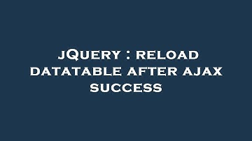 jQuery : reload datatable after ajax success