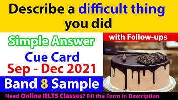 Describe a difficult thing you did Cue Card with Follow ups | Sep to Dec 2021 | Band 8 sample |