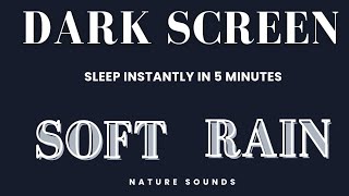 SOFT RAIN SOUNDS For Sleeping Dark Screen | Relaxation | Black Screen |Sleep Instantly in 5 Minutes