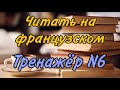 ТРЕНАЖЁР N 6 для самостоятельно обучения | ЧИТАТЬ НА ФРАНЦУЗСКОМ | французский по полочкам