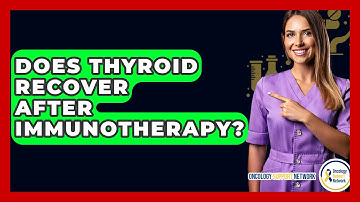 Does Thyroid Recover After Immunotherapy? - Oncology Support Network