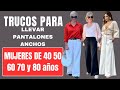 5 TRUCOS PARA COMBINAR PANTALONES ANCHOS QUE  TE FAVORECEN DESPUÉS DE LOS  40 50 60 70 y 80 años