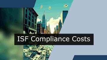 Counting the Costs: The Impact of ISF on Trade Compliance Expenses
