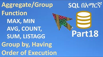 SQL in Amharic Part18 – Aggregate Function, MAX, MIN, SUM, AVG, COUNT, LISTAGG, GROUP BY, HAVING