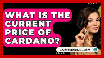 What Is The Current Price Of Cardano? - CryptoBasics360.com