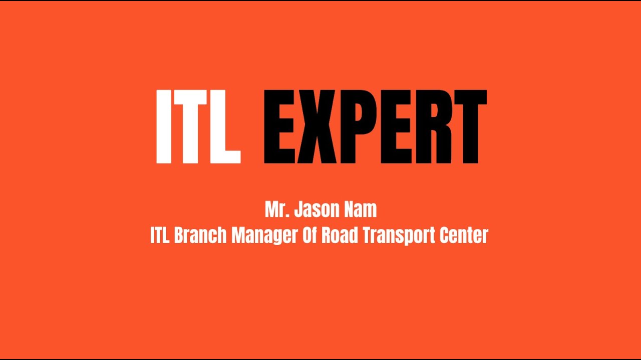[ITL Expert] Mr. Jason Nam - ITL Branch Manager Of Road Transport ...