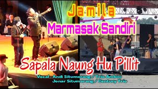 Jamila  Marmasak Sandiri  Sapala Naung Hu Pillit  Andi Trio Ambisi Ft Jonar Century Trio