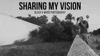 Black and White Photography - Sharing my vision