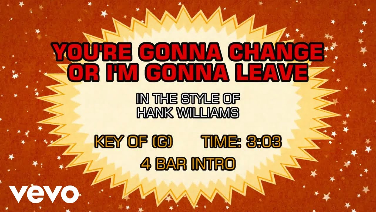 Hank Williams - You're Gonna Change Or I'm Gonna Leave (Karaoke) Hank Williams - You're Gonna Change Or I'm Gonna Leave (Karaoke)
