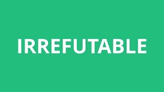 How To Pronounce Irrefutable - Pronunciation Academy