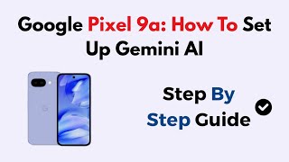 Google Pixel 9a: How To Set Up Gemini AI