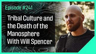 Tribal Culture and the Death of the Manosphere with Will Spencer