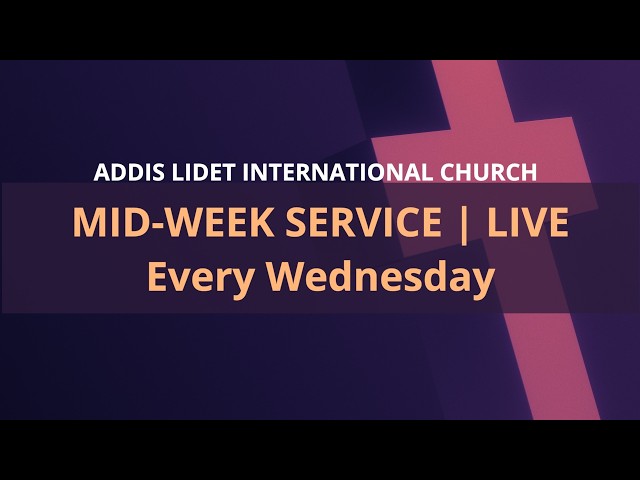 Addis Lidet International Church - Mid-Week Morning Service | August 5, 2026 | LIVE