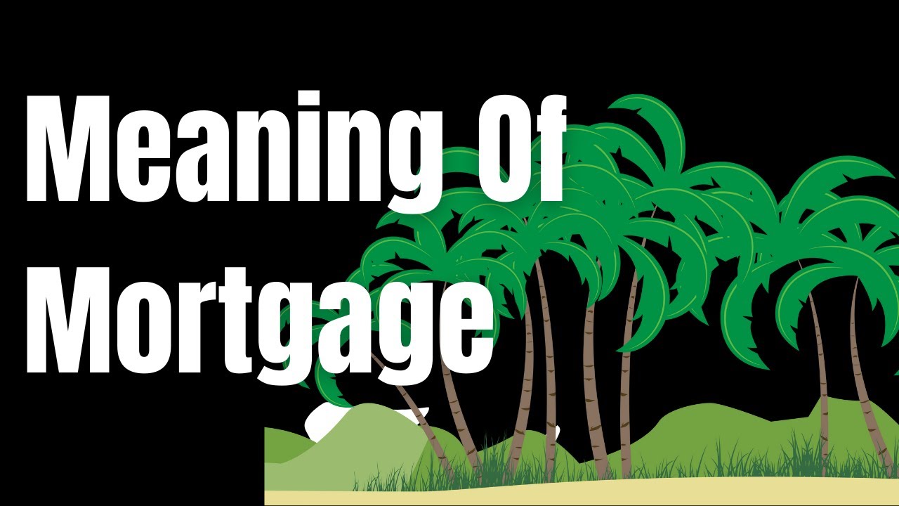 Meaning Of Mortgage Definition of Mortgage and What Is Mortgage
