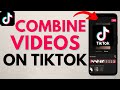 How To Combine Videos On TikTok Merge Multiple Tik Tok Videos