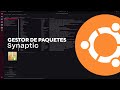 Gestor De Paquetes Synaptic En Ubuntu | Que Es Y Por Que Es Mejor ?