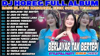 DJ HOREG BERLAYAR TAK BERTEPIAN CEK SOUND DJ KARNAVAL FULL ALBUM