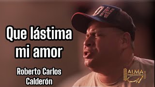 Que lástima mi amor - Roberto Carlos Calderón, Ferney Arrieta y Juan P. Marín.