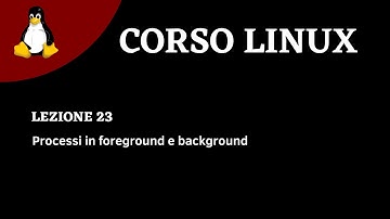 Linux Corso ITA - Lezione 23 - I processi in foreground e background