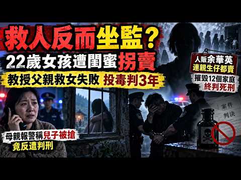 🔴被拐走已經夠慘，點解救人嗰個反而坐監？22歲女孩遭閨蜜拐賣，教授父親救女失敗投毒判3年！母親報警稱兒子被搶竟反遭判刑！魔鬼人販余華英連親生仔都賣，摧毀12個家庭終判死刑！｜日更頻道 #日更頻道