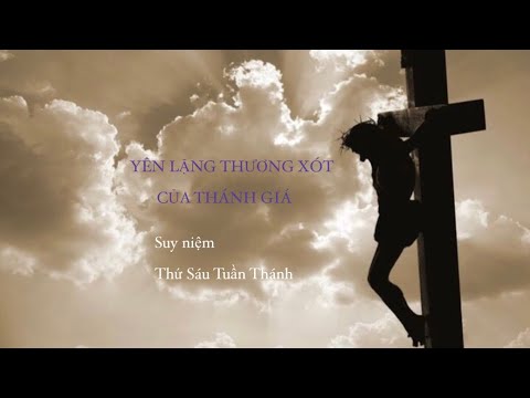 🙏🏼 YÊN LẶNG THƯƠNG XÓT ❤️‍🩹CỦA THÁNH GIÁ ✝️ || Suy niệm Thứ Sáu Tuần Thánh