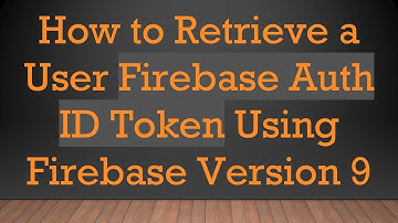 How to Retrieve a User Firebase Auth ID Token Using Firebase Version 9