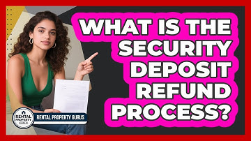What Is the Security Deposit Refund Process?